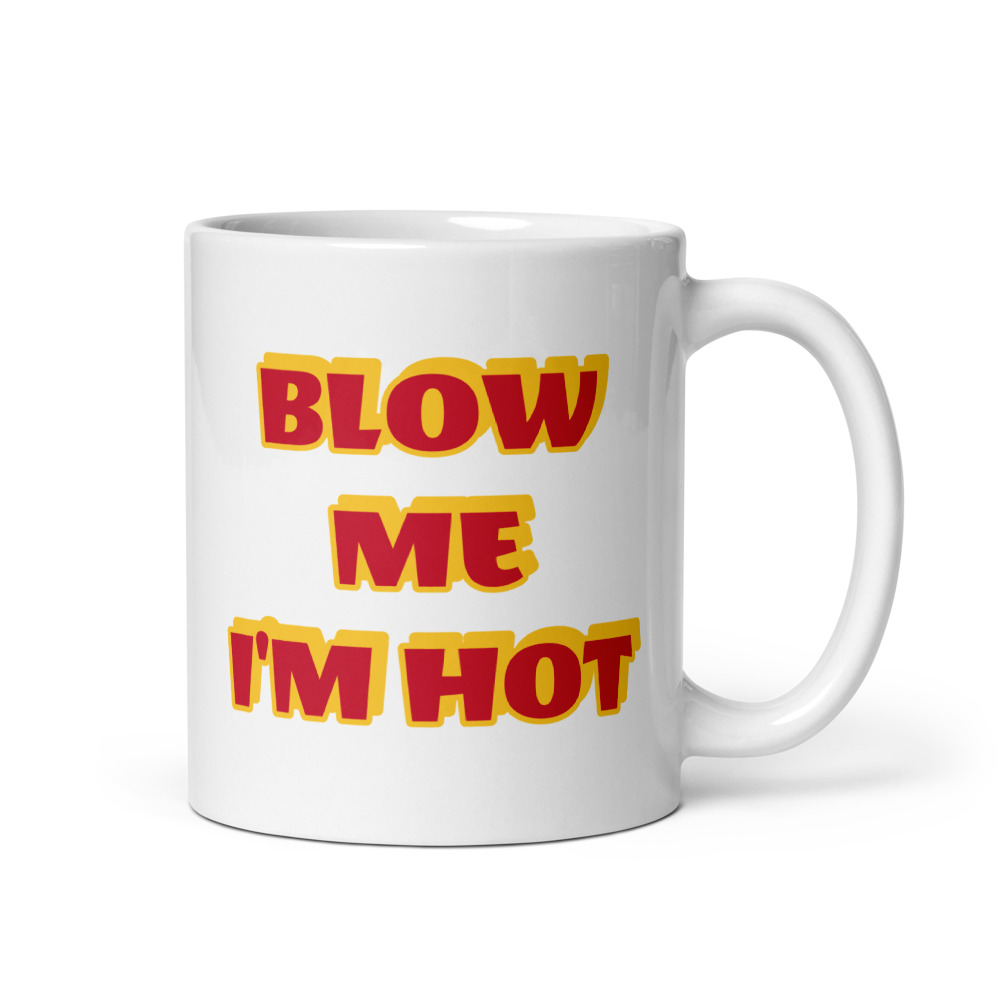 Blow Me Im Hot